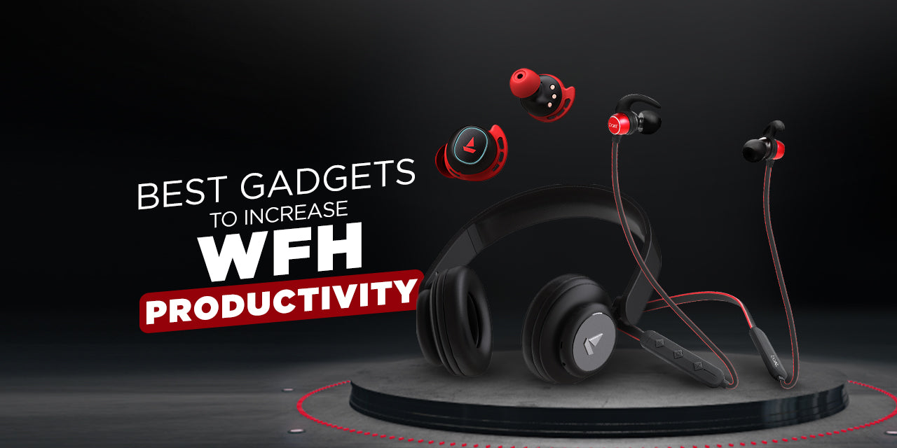Must-Have WFH Gadgets To Increase Productivity!