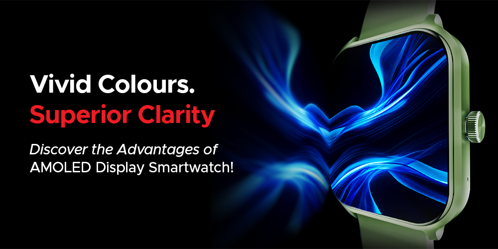 AMOLED Display Smartwatch: Benefits That Stand Out