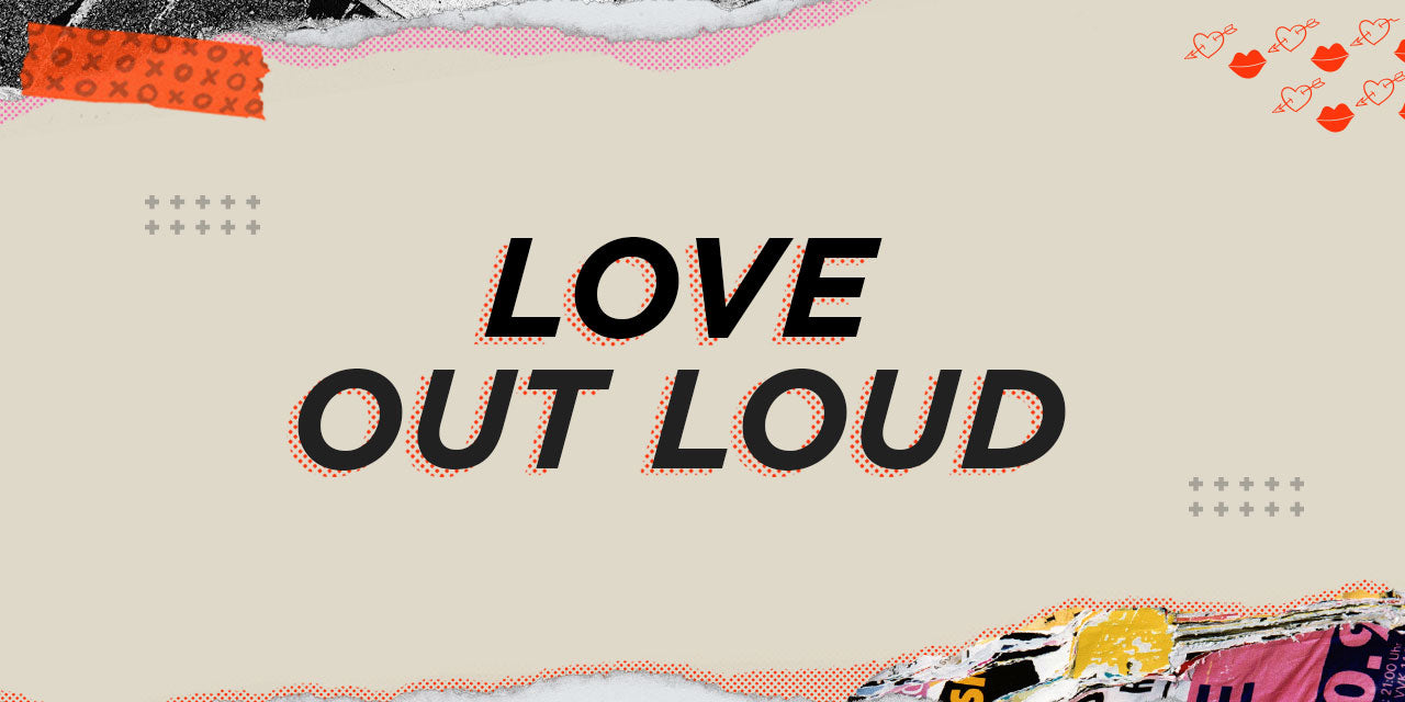 This Valentine’s Day, Don’t Be Afraid to #LoveOutLoud!